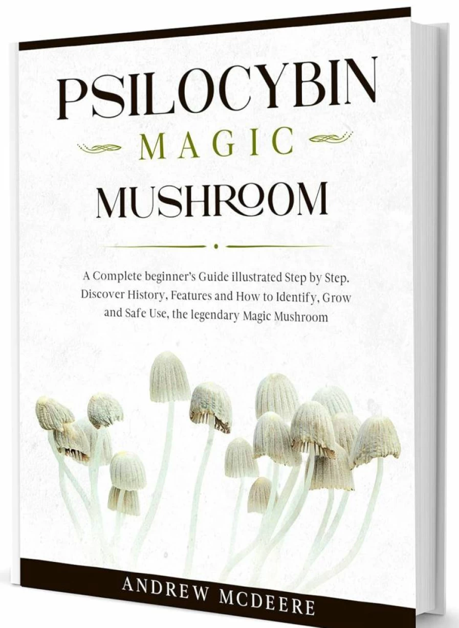 Psilocybin Mushrooms: Illustrated Guide to History, Species, Identification, Growing & Safe Use of Psychedelic Mushrooms